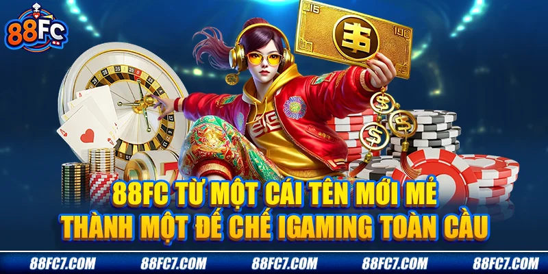88FC từ một cái tên mới mẻ thành một đế chế iGaming toàn cầu