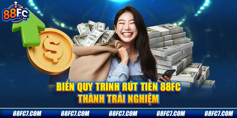 Biến quy trình Rút tiền 88FC thành trải nghiệm