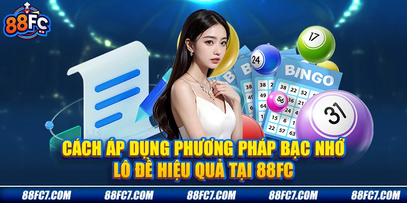 Cách áp dụng phương pháp Bạc nhớ lô đề hiệu quả tại 88FC