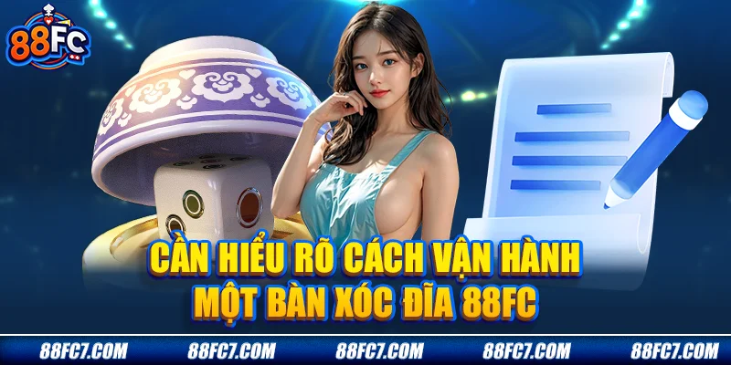 Cần hiểu rõ cách vận hành một bàn xóc đĩa 88FC