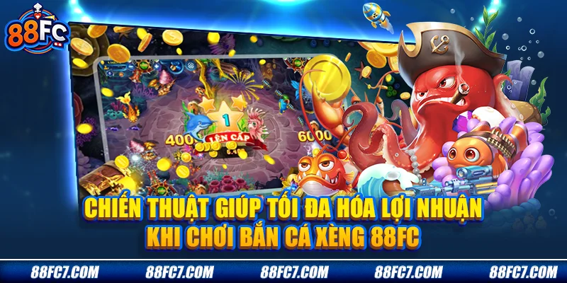 Chiến thuật giúp tối đa hóa lợi nhuận khi chơi bắn cá xèng 88FC