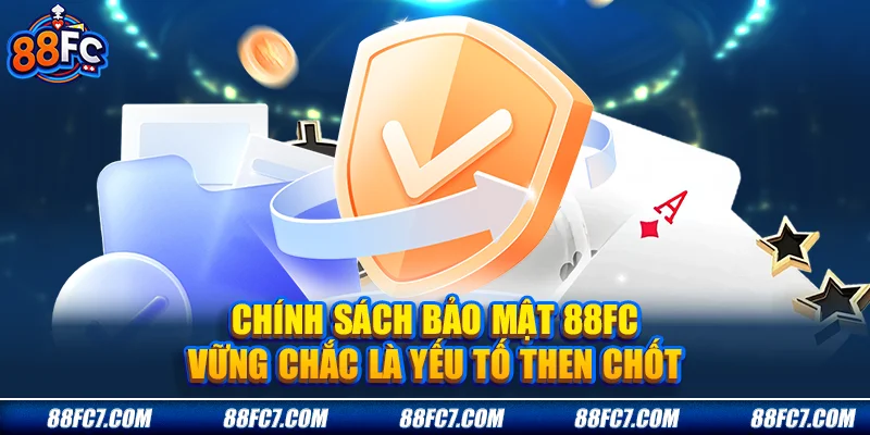 chính sách bảo mật 88FC vững chắc là yếu tố then chốt