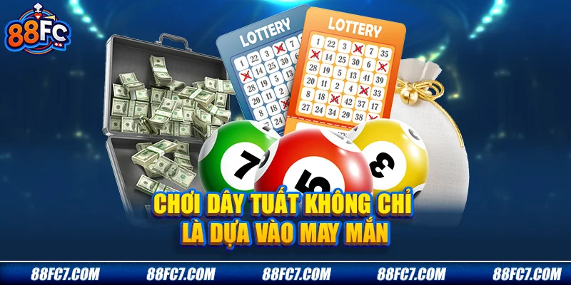 Chơi Dây Tuất không chỉ là dựa vào may mắn