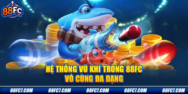 Hệ thống vũ khí trong 88FC vô cùng đa dạng