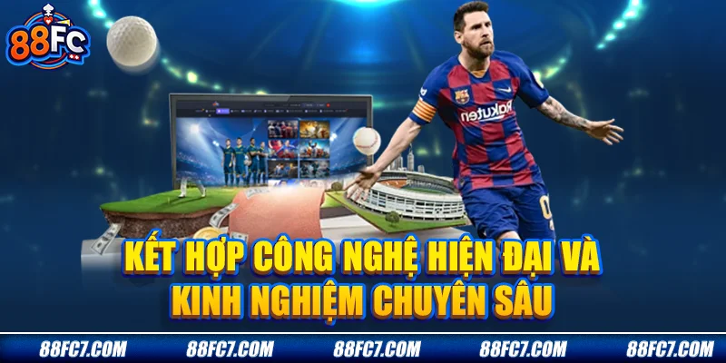 kết hợp công nghệ hiện đại và kinh nghiệm chuyên sâu
