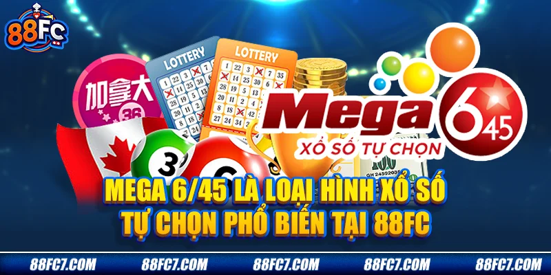 Mega 6/45 là loại hình xổ số tự chọn phổ biến tại 88FC