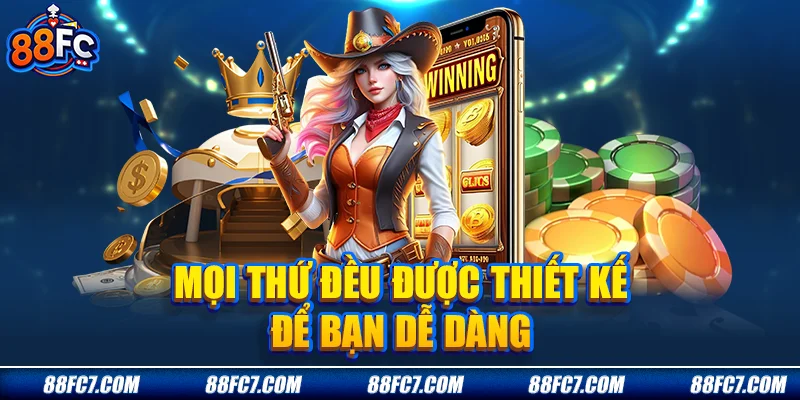 Mọi thứ đều được thiết kế để bạn dễ dàng