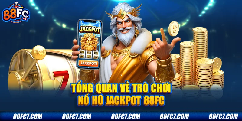 Tổng quan về trò chơi Nổ hũ jackpot 88FC