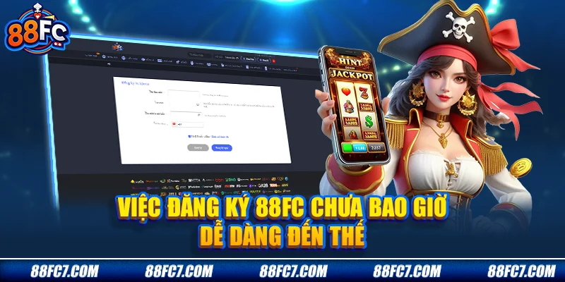 Việc Đăng ký 88FC chưa bao giờ dễ dàng đến thế