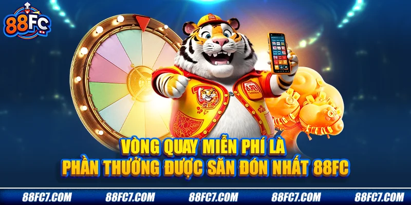 Vòng quay miễn phí là phần thưởng được săn đón nhất 88FC